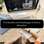 The Benefits and Challenges of Online Education