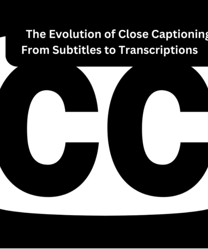 The Evolution of Close Captioning: From Subtitles to  Transcriptions        