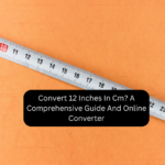 Convert 12 Inches In Cm? A Comprehensive Guide And Online Converter
