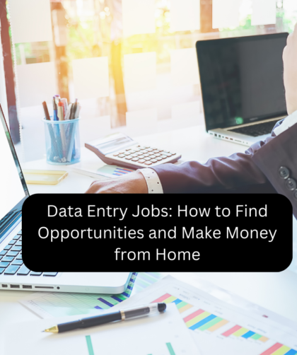 Data Entry Jobs: How to Find Opportunities and Make Money from Home