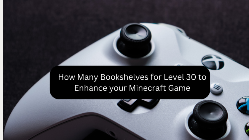 How Many Bookshelves for Level 30 to Enhance your Minecraft Game