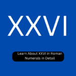 Learn About XXVI in Roman Numerals in Detail