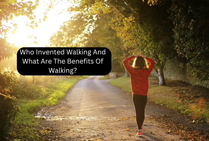 Who Invented Walking And What Are The Benefits Of Walking?
