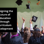 Designing the Future of Education through Curriculum Development